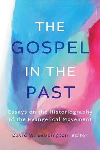 The Gospel in the Past – Essays on the Historiography of the Evangelical Movement