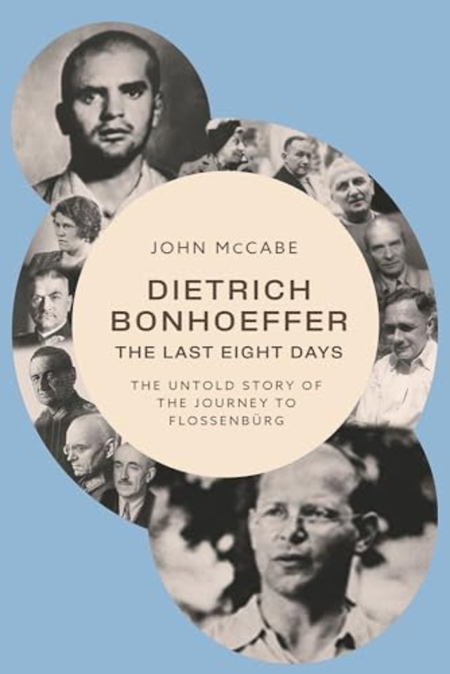 Dietrich Bonhoeffer – the Last Eight Days – The Untold Story of the Journey to Flossenbürg