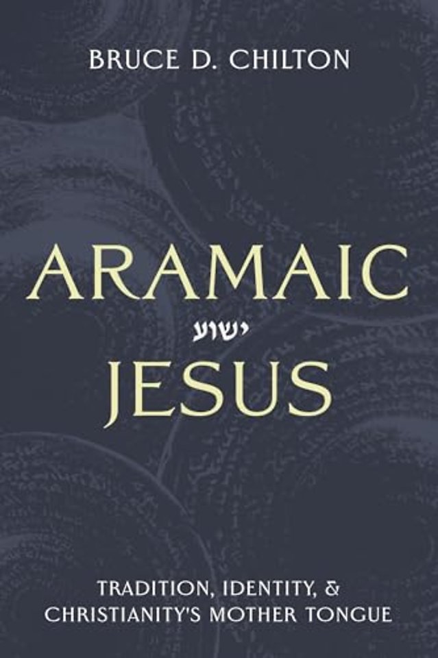 Aramaic Jesus – Tradition, Identity, and Christianity`s Mother Tongue