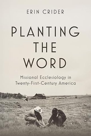 Planting the Word – Missional Ecclesiology in Twenty–First Century America