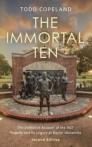 The Immortal Ten – The Definitive Account of the 1927 Tragedy and Its Legacy at Baylor University