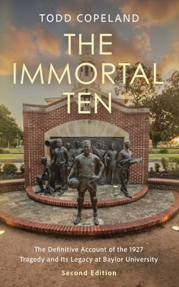 The Immortal Ten – The Definitive Account of the 1927 Tragedy and Its Legacy at Baylor University