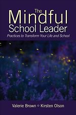 The Mindful School Leader: Practices to Transform Your Leadership and School