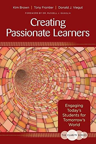 The Clarity Series: Creating Passionate Learners: Engaging Today's Students for Tomorrow's World