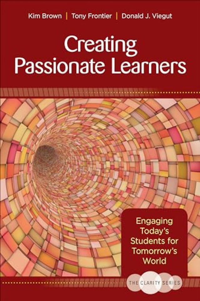 The Clarity Series: Creating Passionate Learners: Engaging Today's Students for Tomorrow's World
