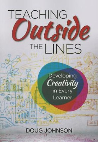 Teaching Outside the Lines: Developing Creativity in Every Learner