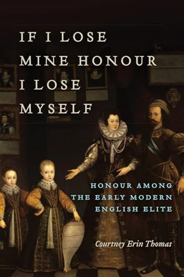 If I Lose Mine Honour, I Lose Myself – Honour among the Early Modern English Elite