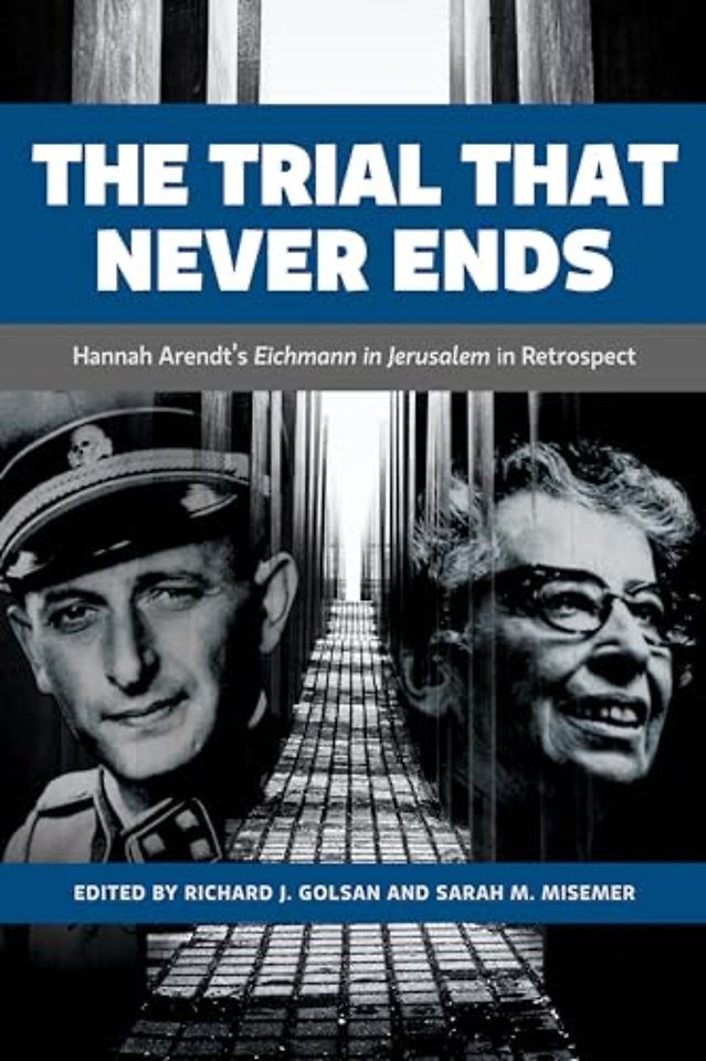 The Trial That Never Ends – Hannah Arendt`s `Eichmann in Jerusalem` in Retrospect