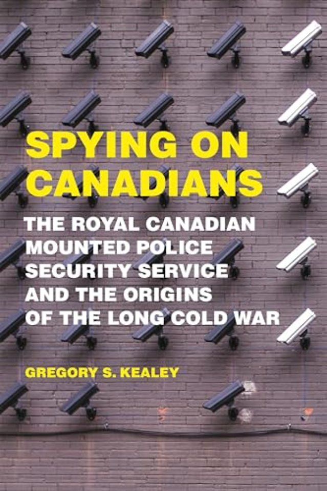 Spying on Canadians – The Royal Canadian Mounted Police Security Service and the Origins of the Long Cold War