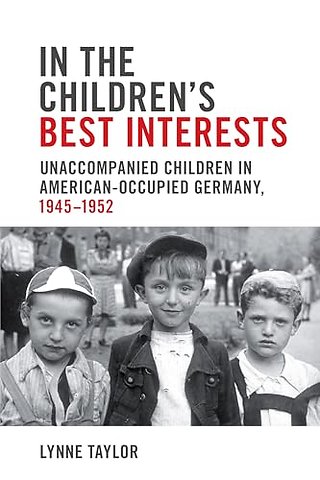 In the Children`s Best Interests – Unaccompanied Children in American–Occupied Germany, 1945–1952