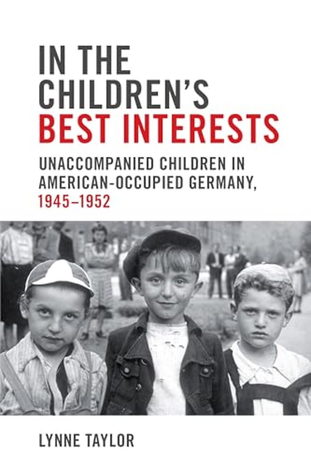 In the Children`s Best Interests – Unaccompanied Children in American–Occupied Germany, 1945–1952