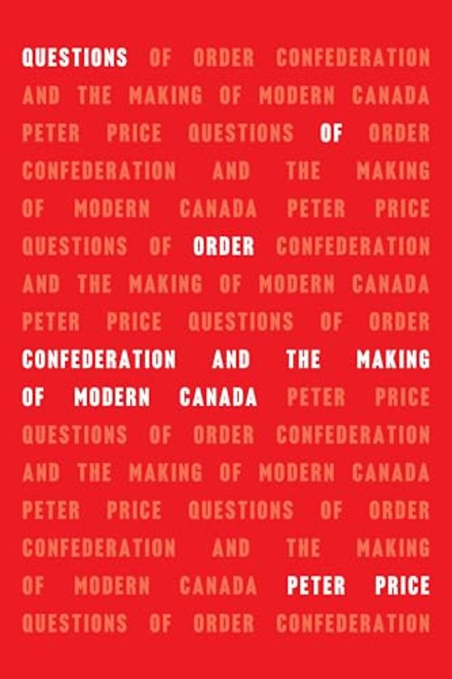 Questions of Order – Confederation and the Making of Modern Canada