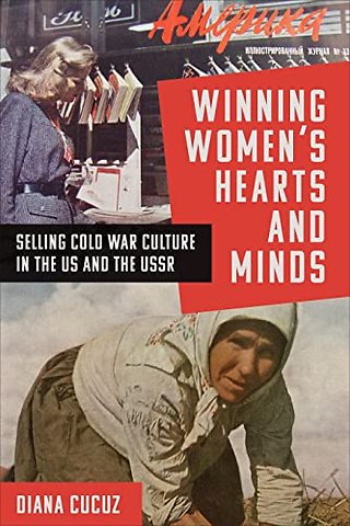 Winning Women`s Hearts and Minds – Selling Cold War Culture in the US and the USSR