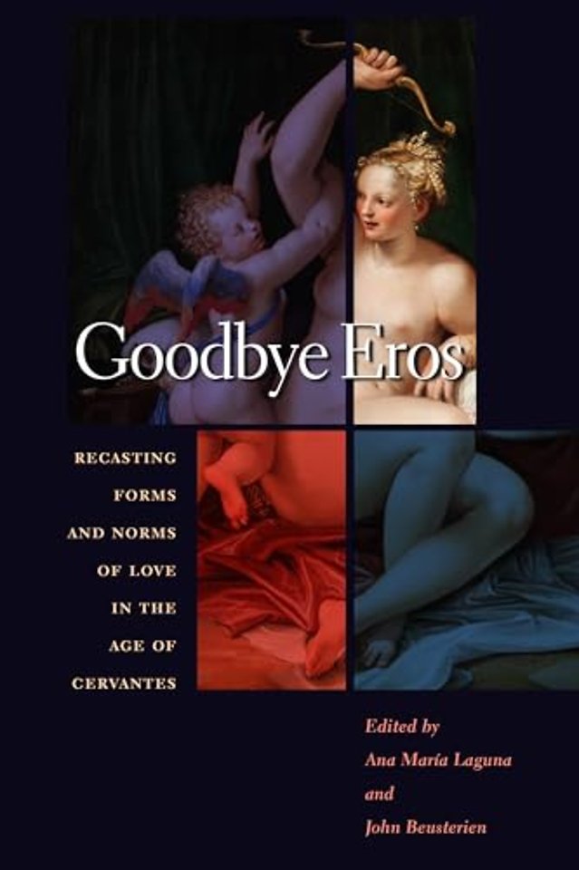 Goodbye Eros – Recasting Forms and Norms of Love in the Age of Cervantes