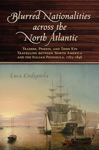 Blurred Nationalities across the North Atlantic – Traders, Priests, and Their Kin Travelling between North America and the Italian Peninsula, 1