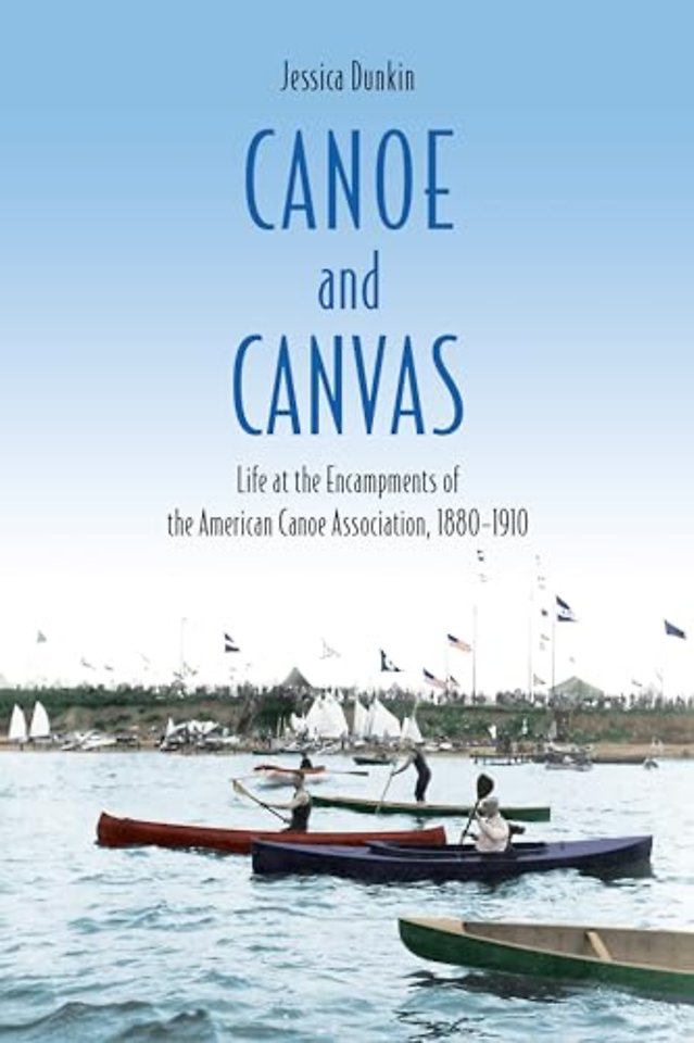 Canoe and Canvas – Life at the Encampments of the American Canoe Association, 1880–1910