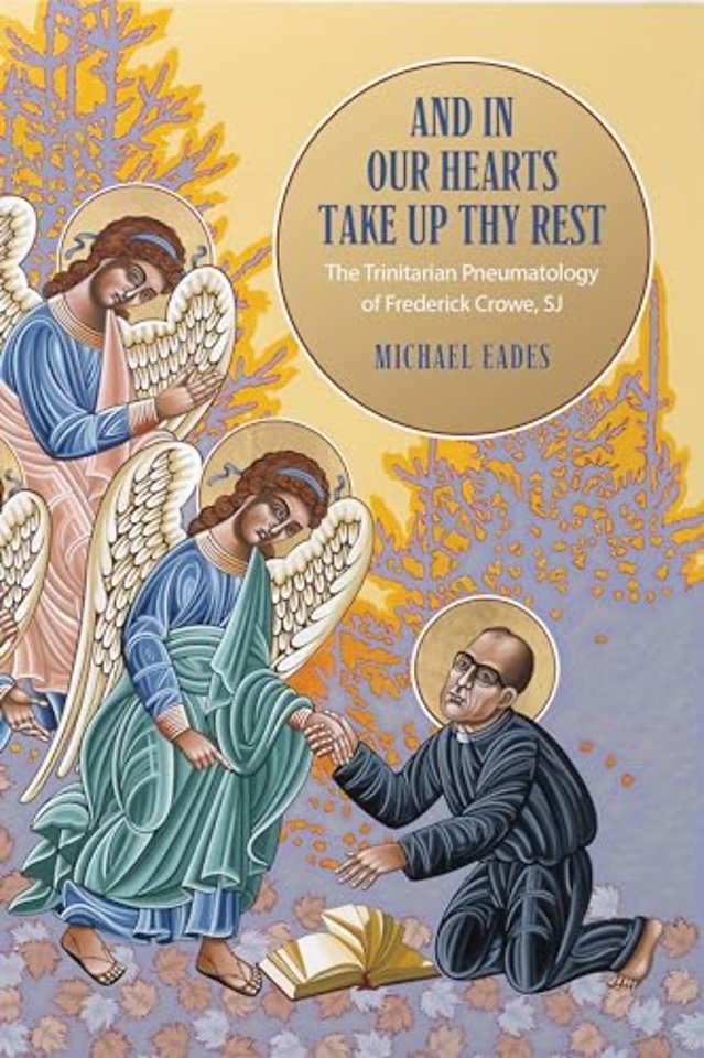 And in Our Hearts Take Up Thy Rest – The Trinitarian Pneumatology of Frederick Crowe, SJ
