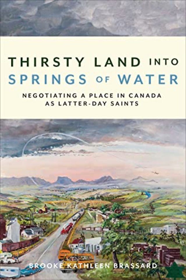 Thirsty Land into Springs of Water – Negotiating a Place in Canada as Latter–day Saints