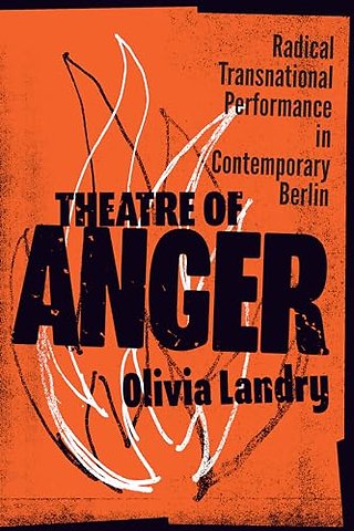 Theatre of Anger – Radical Transnational Performance in Contemporary Berlin