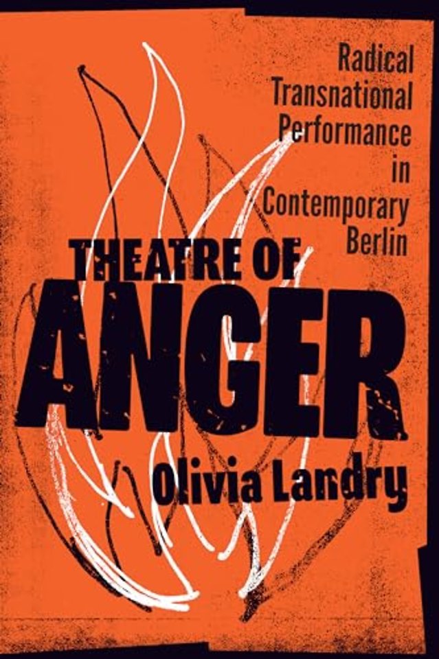 Theatre of Anger – Radical Transnational Performance in Contemporary Berlin
