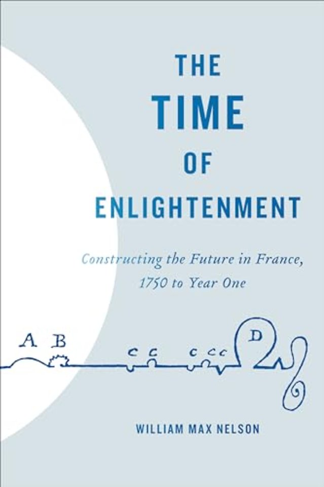 The Time of Enlightenment – Constructing the Future in France, 1750 to Year One
