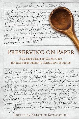 Preserving on Paper – Seventeenth–Century Englishwomen`s Receipt Books