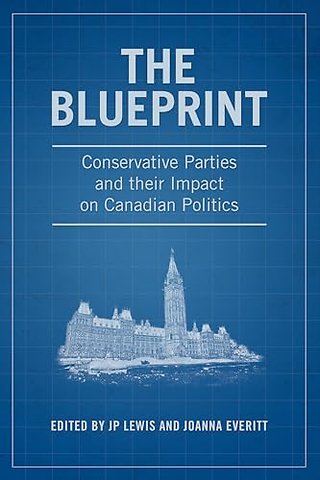 The Blueprint – Conservative Parties and Their Impact on Canadian Politics