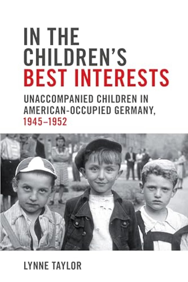 In the Children`s Best Interests – Unaccompanied Children in American–Occupied Germany, 1945–1952