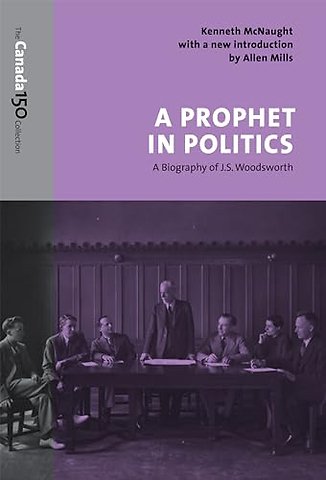 A Prophet in Politics – A Biography of J.S. Woodsworth