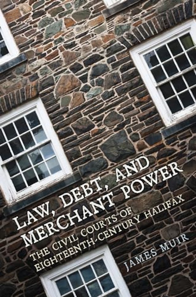 Law, Debt, and Merchant Power – The Civil Courts of Eighteenth–Century Halifax