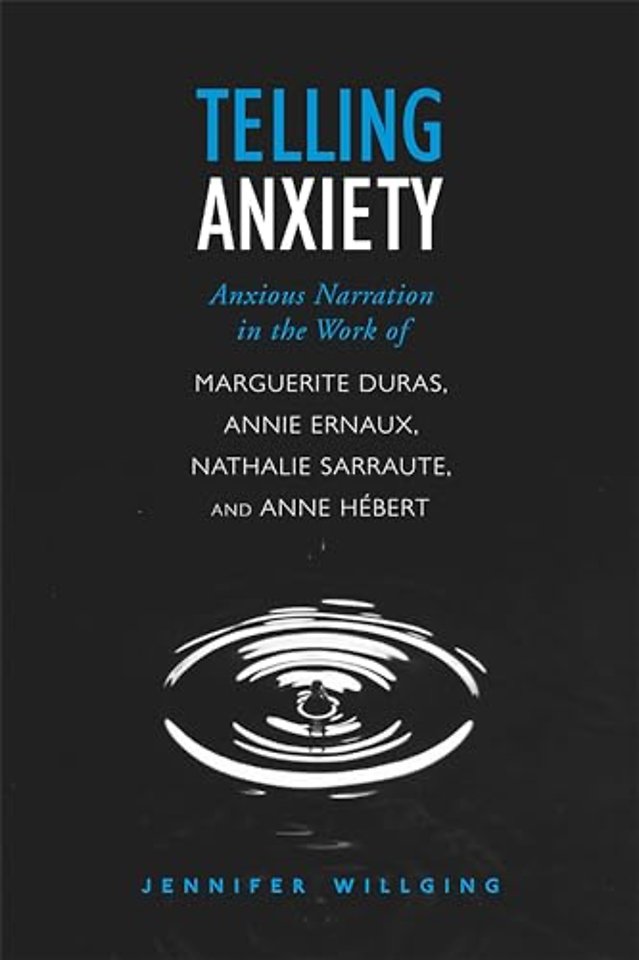 Telling Anxiety – Anxious Narration in the Work of Marguerite Duras, Annie Ernaux, Nathalie Sarraute, and Anne Herbert