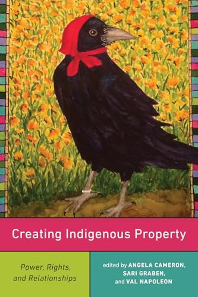 Creating Indigenous Property – Power, Rights, and Relationships