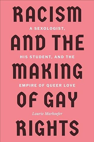 Racism and the Making of Gay Rights – A Sexologist, His Student, and the Empire of Queer Love