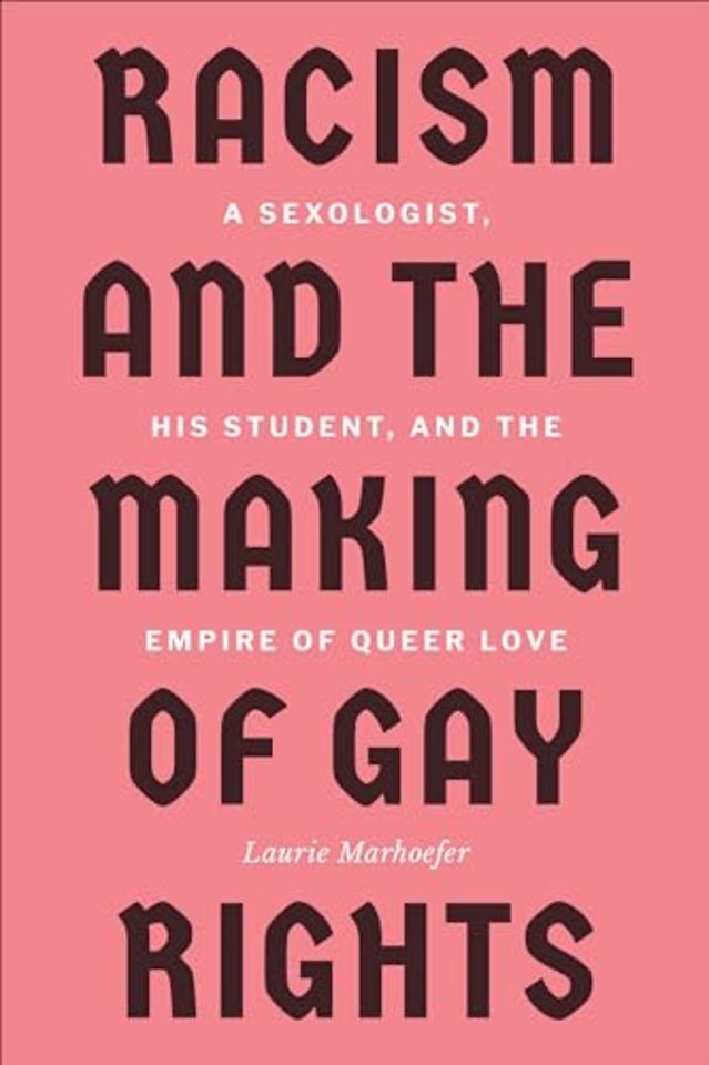 Racism and the Making of Gay Rights – A Sexologist, His Student, and the Empire of Queer Love