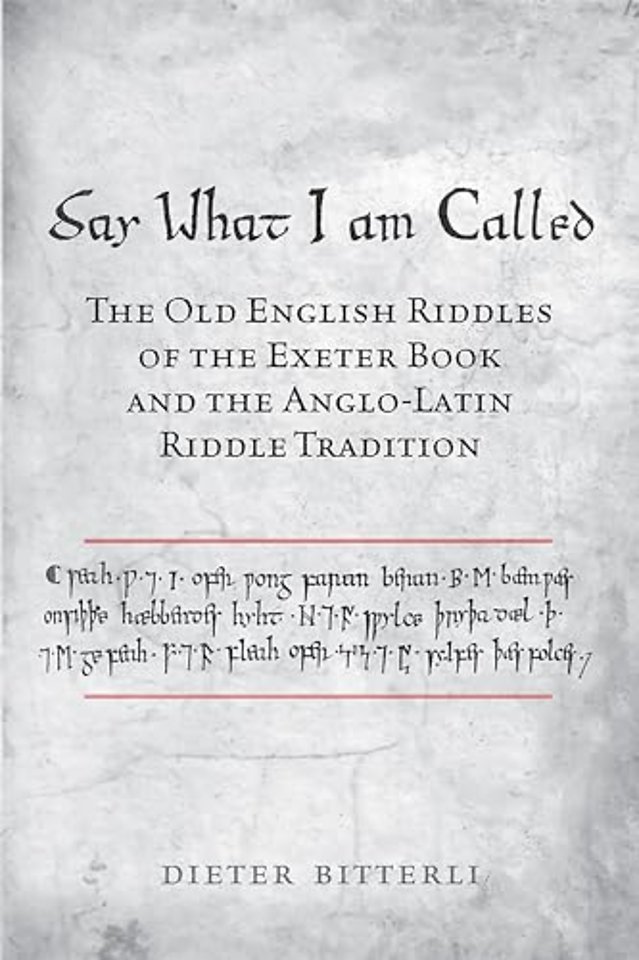 Say What I Am Called – The Old English Riddles of the Exeter Book & the Anglo–Latin Riddle Tradition