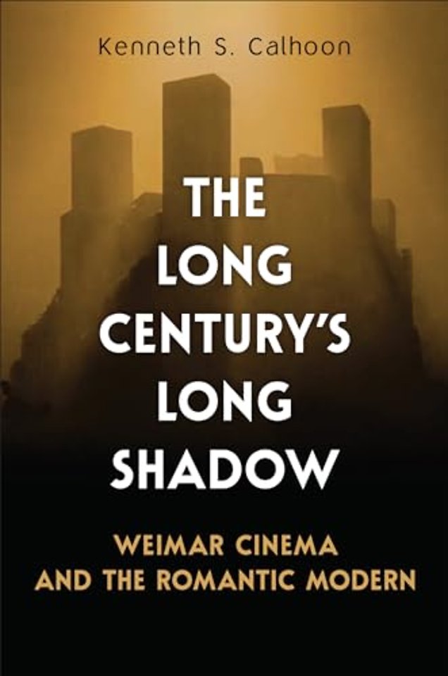 The Long Century`s Long Shadow – Weimar Cinema and the Romantic Modern