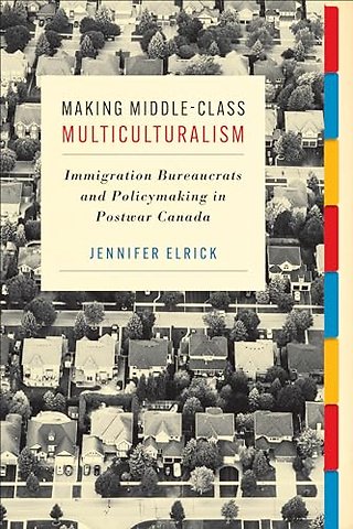 Making Middle–Class Multiculturalism – Immigration Bureaucrats and Policymaking in Postwar Canada