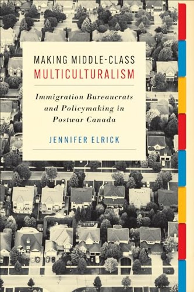 Making Middle–Class Multiculturalism – Immigration Bureaucrats and Policymaking in Postwar Canada