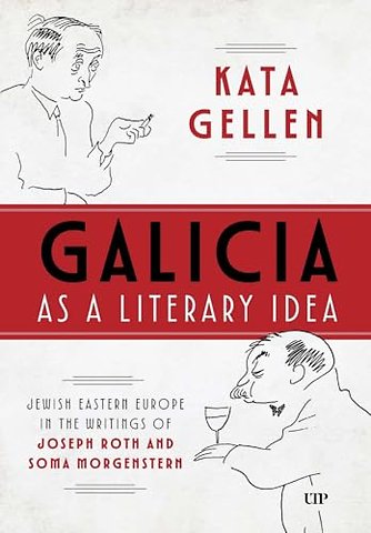 Galicia As a Literary Idea – Jewish Eastern Europe in the Writings of Joseph Roth and Soma Morgenstern