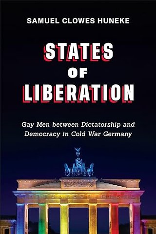 States of Liberation – Gay Men Between Dictatorship and Democracy in Cold War Germany
