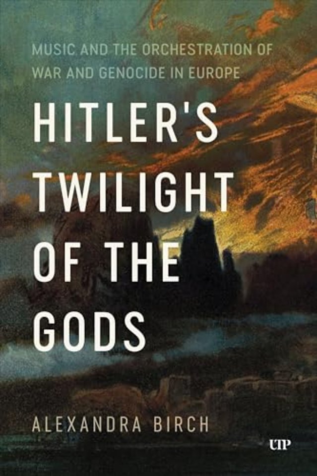 Hitler`s Twilight of the Gods – Music and the Orchestration of War and Genocide in Europe
