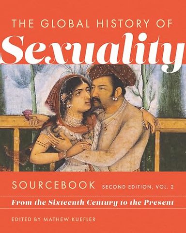 Global History of Sexuaity Sourcebook – From the Sixteenth Century to the Present, Second Edition, Volume Two
