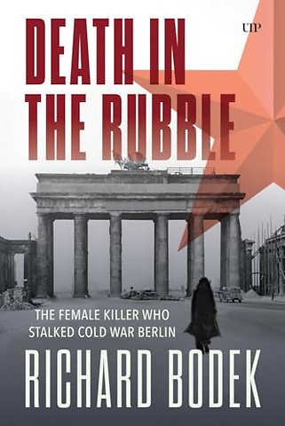 Death in the Rubble – The Female Killer Who Stalked Cold War Berlin