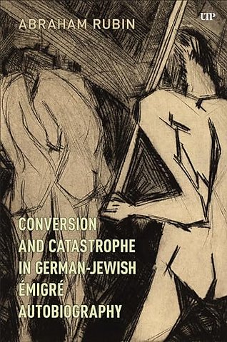 Conversion and Catastrophe in German–Jewish Emigre Autobiography