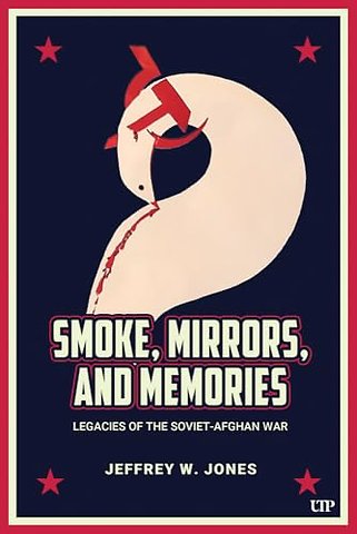 Smoke, Mirrors, and Memories – Legacies of the Soviet–Afghan War