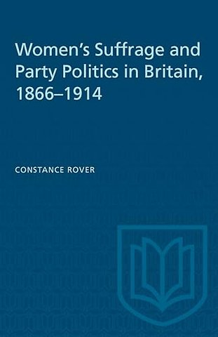 Women`s Suffrage and Party Politics in Britain, 1866–1914