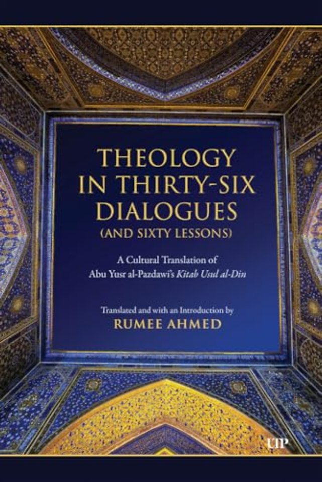 Theology in Thirty–Six Dialogues (and Sixty Less – A Cultural Translation of Abu Yusr Al–Pazdawi`s Kitab Usul Al–Din