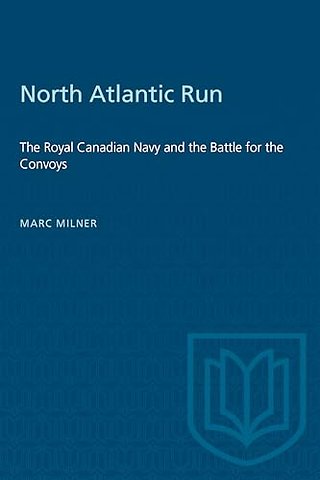 North Atlantic Run – The Royal Canadian Navy and the Battle for the Convoys