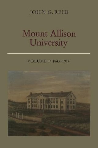 Mount Allison University, Volume I – 1843–1914