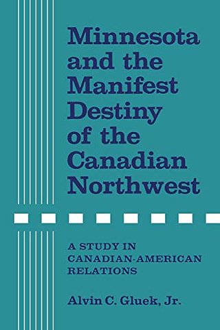 Minnesota and the Manifest Destiny of the Canadi – A Study in Canadian–American Relations